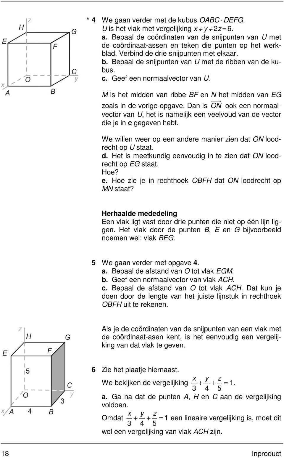 M is het midden van ribbe BF en N het midden van EG zoals in de vorige opgave. Dan is ON ook een normaalvector van U, het is namelijk een veelvoud van de vector die je in c gegeven hebt.