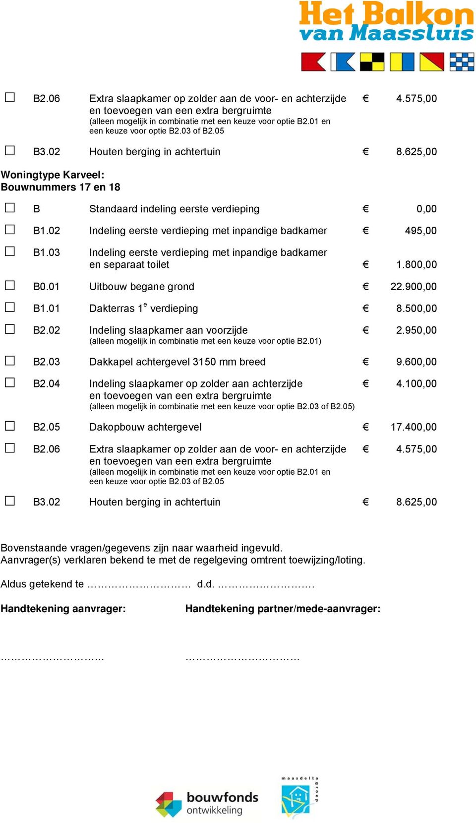 03 Indeling eerste verdieping met inpandige badkamer en separaat toilet 1.800,00 B0.01 Uitbouw begane grond 22.900,00 B1.01 Dakterras 1 e verdieping 8.500,00 B2.02 Indeling slaapkamer aan voorzijde 2.