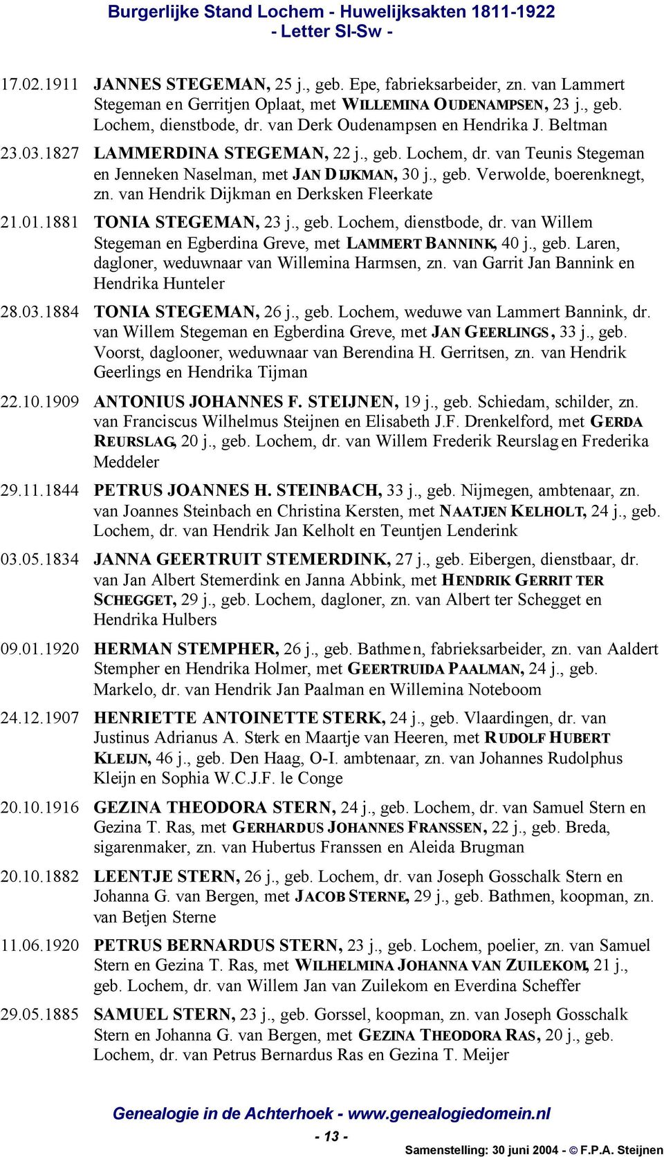 van Hendrik Dijkman en Derksken Fleerkate 21.01.1881 TONIA STEGEMAN, 23 j., geb. Lochem, dienstbode, dr. van Willem Stegeman en Egberdina Greve, met LAMMERT BANNINK, 40 j., geb. Laren, dagloner, weduwnaar van Willemina Harmsen, zn.