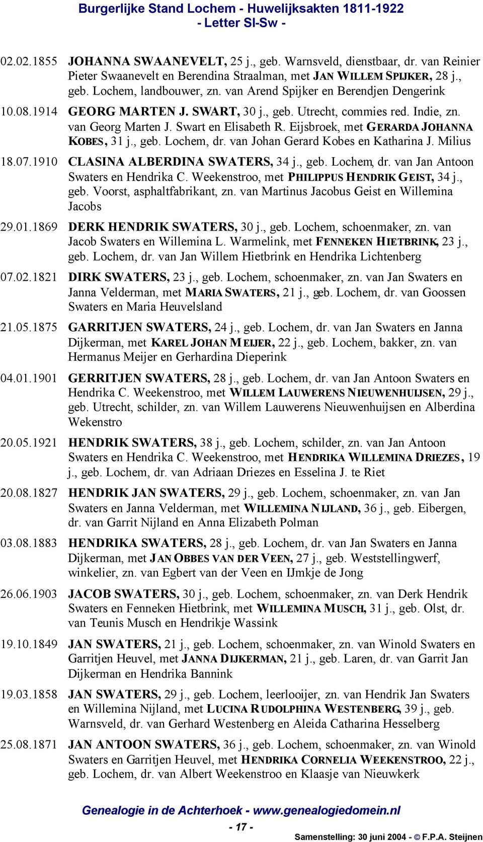 Eijsbroek, met GERARDA JOHANNA KOBES, 31 j., geb. Lochem, dr. van Johan Gerard Kobes en Katharina J. Milius 18.07.1910 CLASINA ALBERDINA SWATERS, 34 j., geb. Lochem, dr. van Jan Antoon Swaters en Hendrika C.