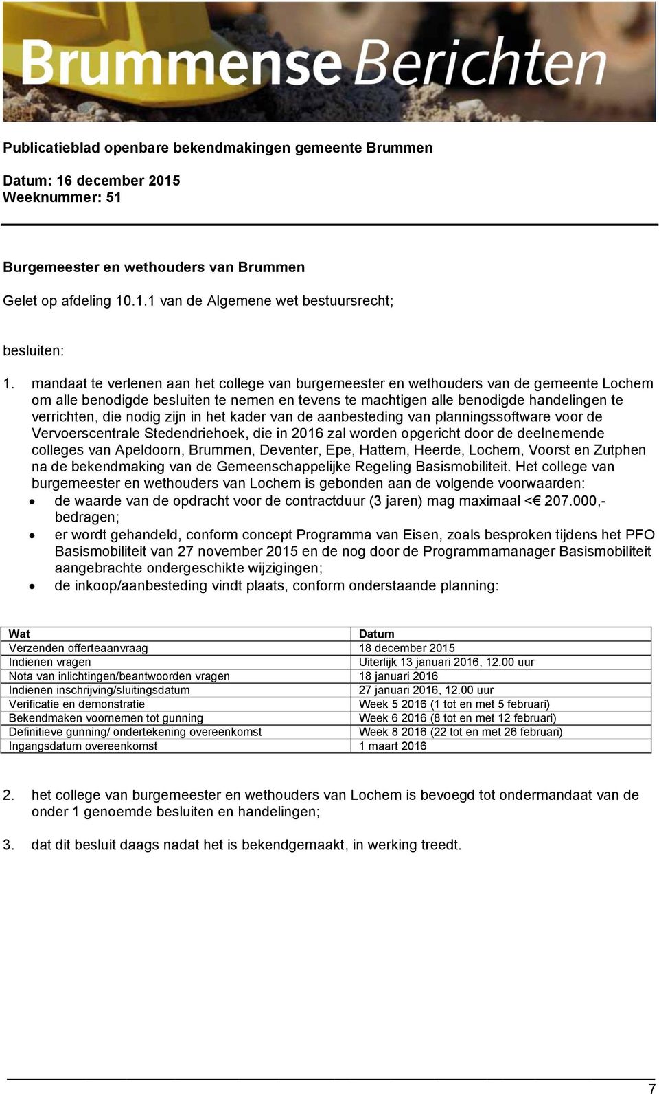 nodig zijn in het kader van de aanbesteding van planningssoftware voor de Vervoerscentrale Stedendriehoek, die in 2016 zal worden opgericht door de deelnemende colleges van Apeldoorn, Brummen,