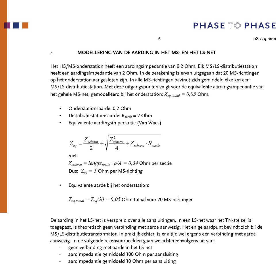 Met deze uitgangspunten volgt voor de equivalente aardingsimpedantie van het gehele MS-net, gemodelleerd bij het onderstation: Z eq,totaal = 0,05 Ohm.