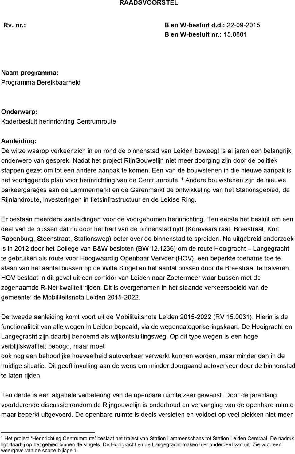belangrijk onderwerp van gesprek. Nadat het project RijnGouwelijn niet meer doorging zijn door de politiek stappen gezet om tot een andere aanpak te komen.