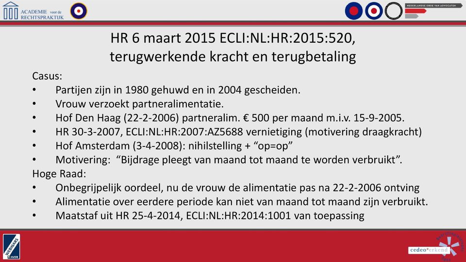 HR 30-3-2007, ECLI:NL:HR:2007:AZ5688 vernietiging (motivering draagkracht) Hof Amsterdam (3-4-2008): nihilstelling + op=op Motivering: Bijdrage pleegt van maand tot