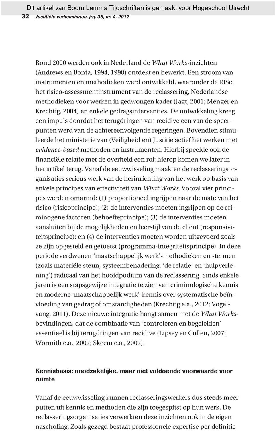 Menger en Krechtig, 2004) en enkele gedragsinterventies. De ontwikkeling kreeg een impuls doordat het terugdringen van recidive een van de speerpunten werd van de achtereenvolgende regeringen.