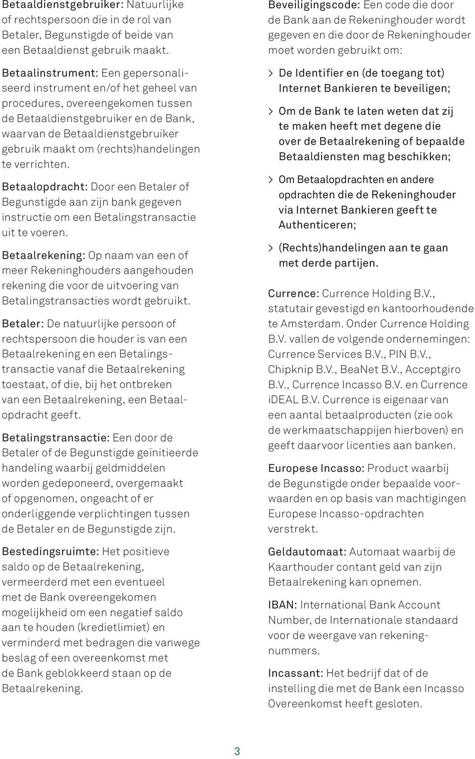 (rechts)handelingen te verrichten. Betaalopdracht: Door een Betaler of Begunstigde aan zijn bank gegeven instructie om een Betalingstransactie uit te voeren.