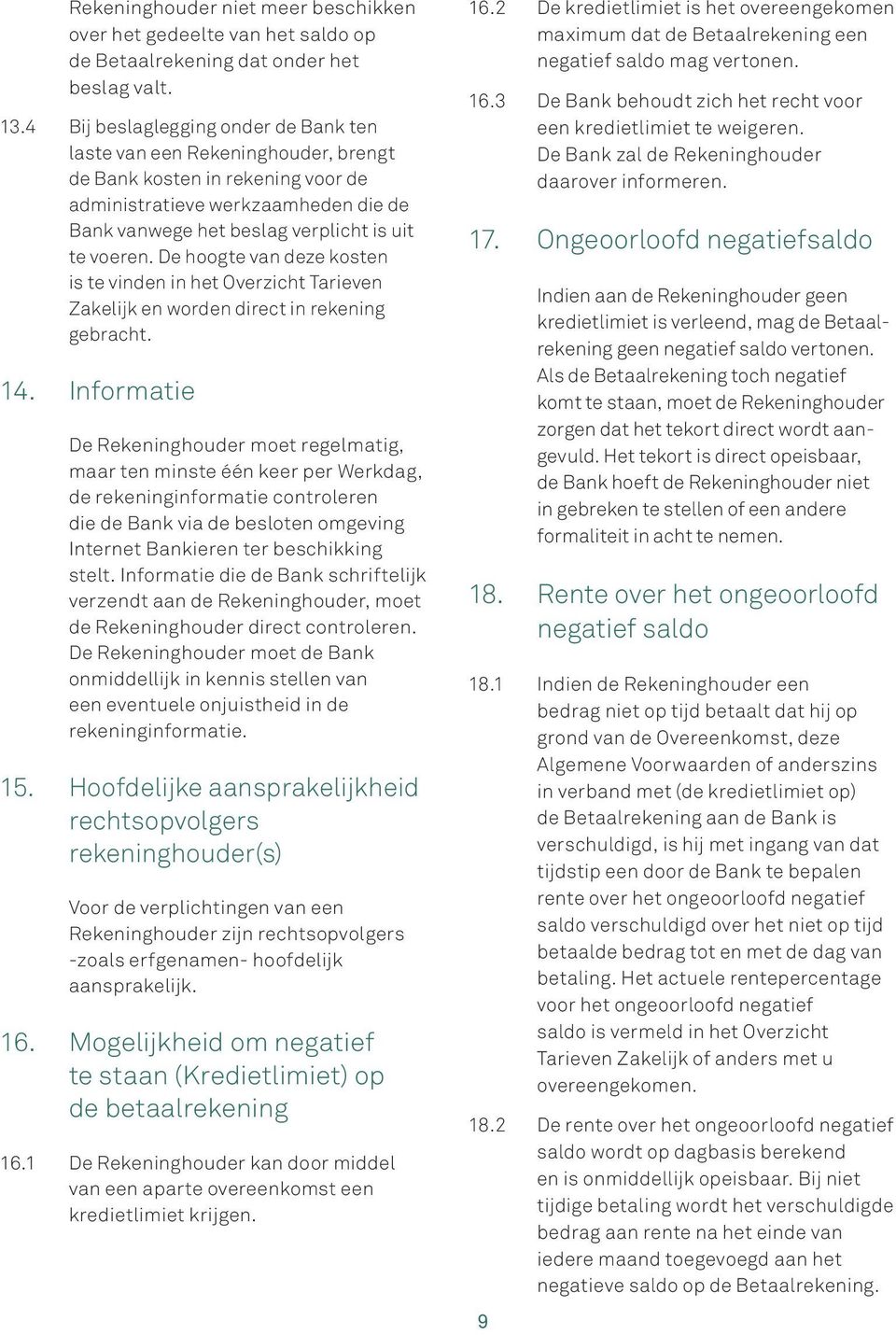 De hoogte van deze kosten is te vinden in het Overzicht Tarieven Zakelijk en worden direct in rekening gebracht. 14.