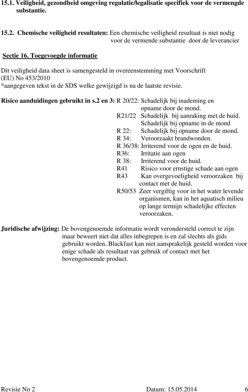 Toegevoegde informatie Dit veiligheid data sheet is samengesteld in overeenstemming met Voorschrift (EU) No 453/2010 *aangegeven tekst in de SDS welke gewijzigd is na de laatste revisie.