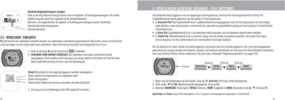 2 WEKELIJKSE EVALUATIE Met de functie voor wekelijkse evaluatie worden uw vorderingen automatisch geanalyseerd. Ook wordt u eraan herinnerd dat u de trainingen van de vorige week moet controleren.