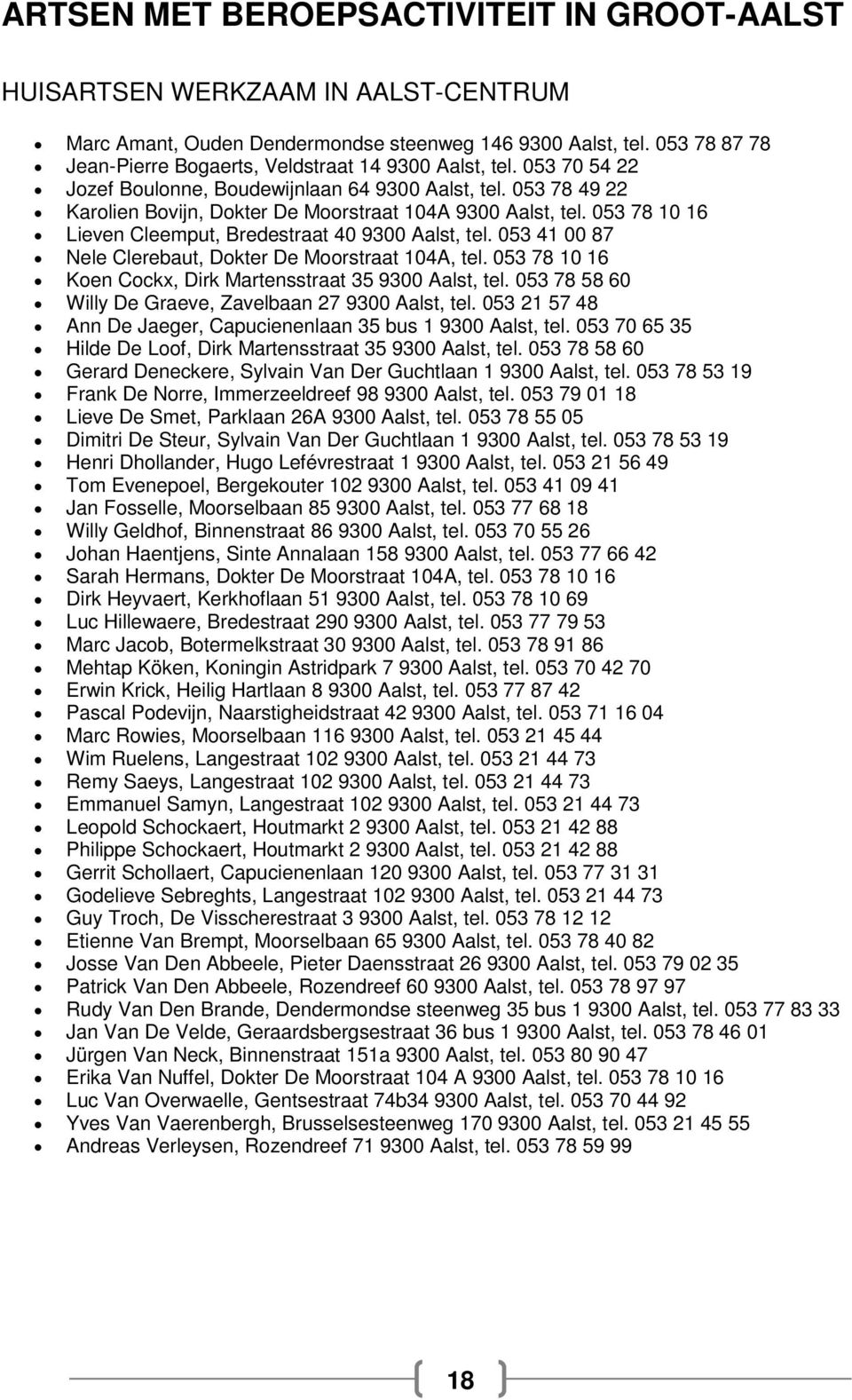 053 78 49 22 Karolien Bovijn, Dokter De Moorstraat 104A 9300 Aalst, tel. 053 78 10 16 Lieven Cleemput, Bredestraat 40 9300 Aalst, tel. 053 41 00 87 Nele Clerebaut, Dokter De Moorstraat 104A, tel.