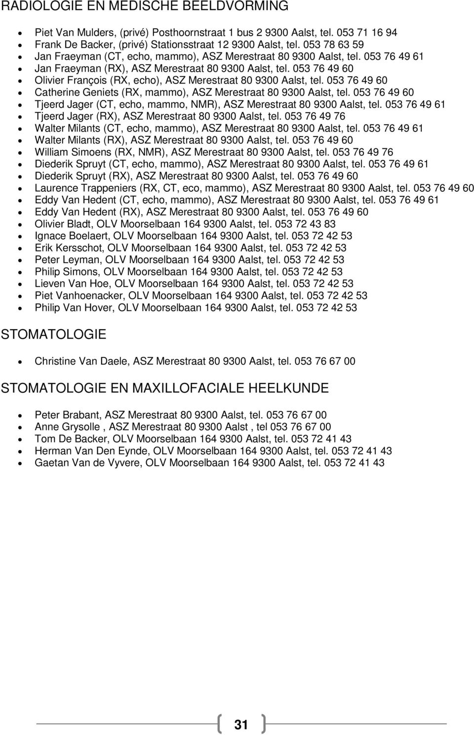 053 76 49 60 Olivier François (RX, echo), ASZ Merestraat 80 9300 Aalst, tel. 053 76 49 60 Catherine Geniets (RX, mammo), ASZ Merestraat 80 9300 Aalst, tel.