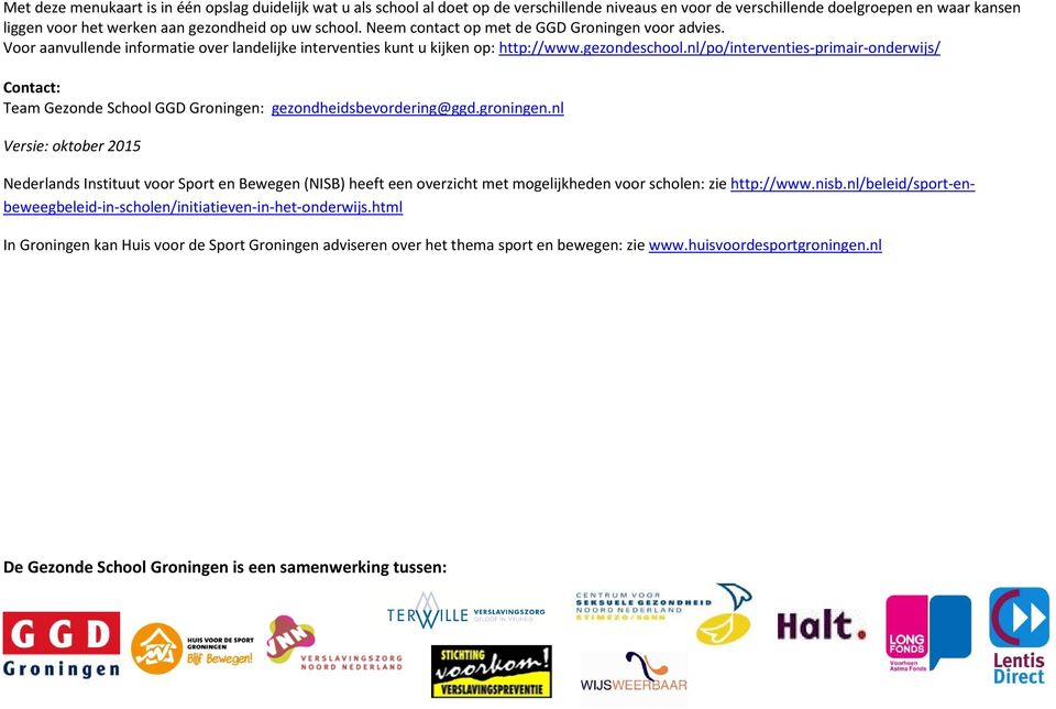 nl/po/interventies-primair-onderwijs/ Contact: Team Gezonde School GGD Groningen: gezondheidsbevordering@ggd.groningen.