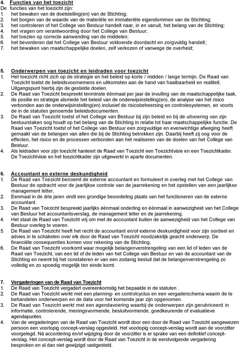 het vragen om verantwoording door het College van Bestuur; 5. het toezien op correcte aanwending van de middelen; 6.