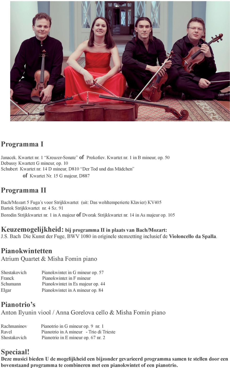91 Borodin Strijkkwartet nr. 1 in A majeur of Dvorak Strijkkwartet nr. 14 in As majeur op. 105 Keuzemogelijkheid: bij programma II in plaats van Bach/Mozart: J.S. Bach Die Kunst der Fuge, BWV 1080 in originele stemzetting inclusief de Violoncello da Spalla.