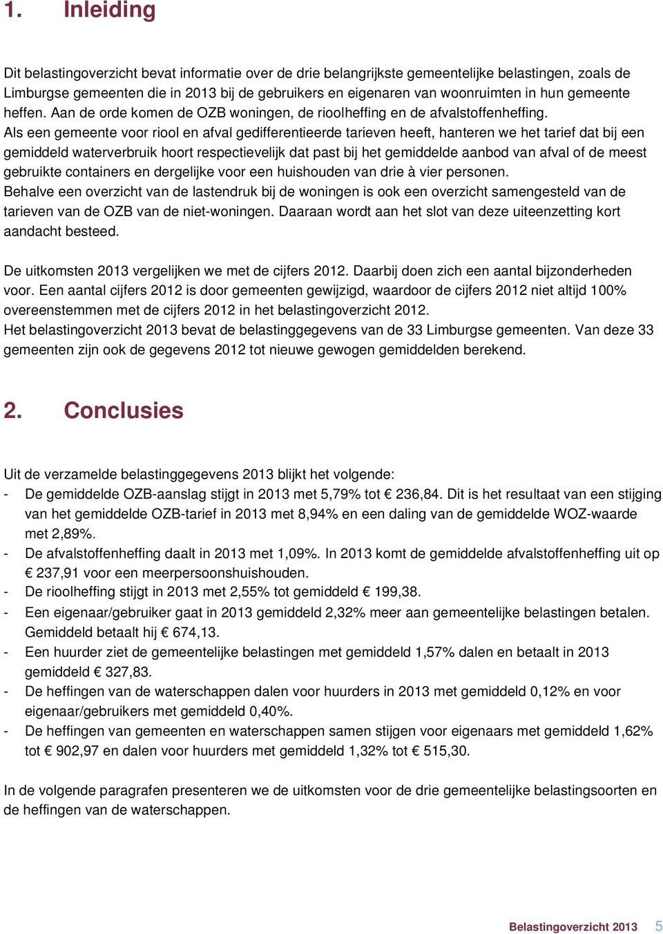 Als een gemeente voor riool en afval gedifferentieerde tarieven heeft, hanteren we het tarief dat bij een gemiddeld waterverbruik hoort respectievelijk dat past bij het gemiddelde aanbod van afval of