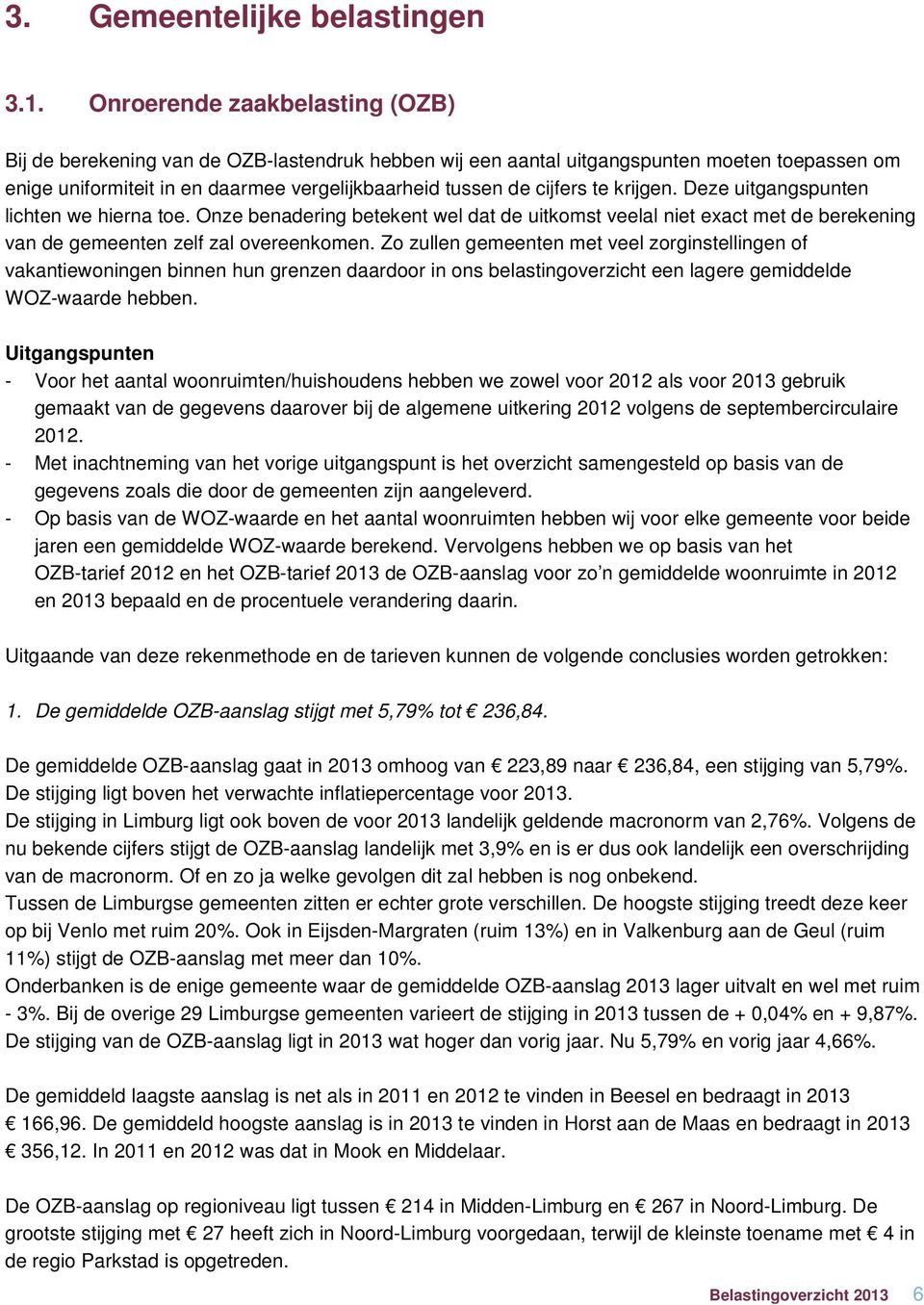 krijgen. Deze uitgangspunten lichten we hierna toe. Onze benadering betekent wel dat de uitkomst veelal niet exact met de berekening van de gemeenten zelf zal overeenkomen.