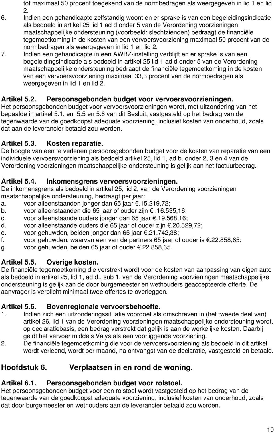 (voorbeeld: slechtzienden) bedraagt de financiële tegemoetkoming in de kosten van een vervoersvoorziening maximaal 50 procent van de normbedragen als weergegeven in lid 1 en lid 2. 7.