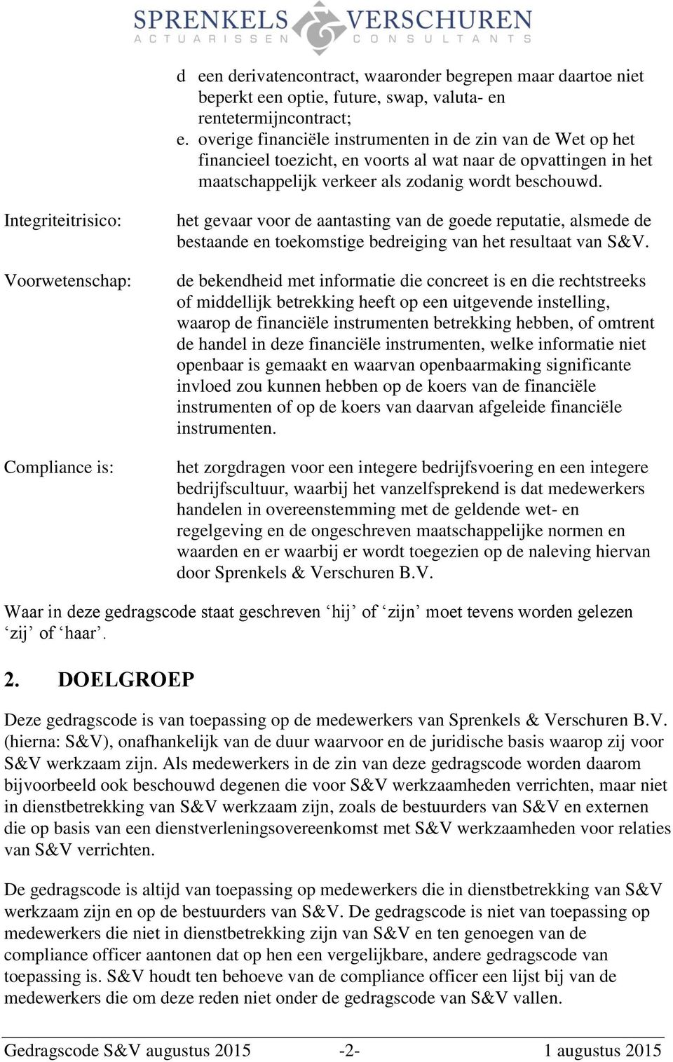 Integriteitrisico: Voorwetenschap: Compliance is: het gevaar voor de aantasting van de goede reputatie, alsmede de bestaande en toekomstige bedreiging van het resultaat van S&V.