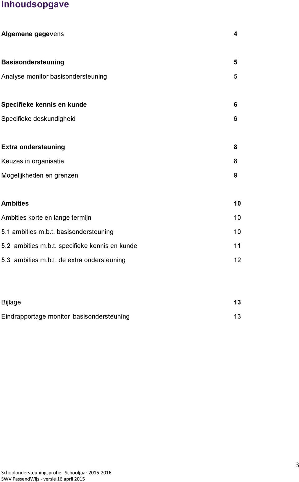 Ambities 10 Ambities korte en lange termijn 10 5.1 ambities m.b.t. basisondersteuning 10 5.2 ambities m.b.t. specifieke kennis en kunde 11 5.