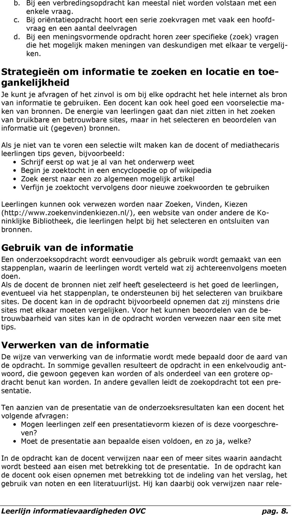 Strategieën om informatie te zoeken en locatie en toegankelijkheid Je kunt je afvragen of het zinvol is om bij elke opdracht het hele internet als bron van informatie te gebruiken.