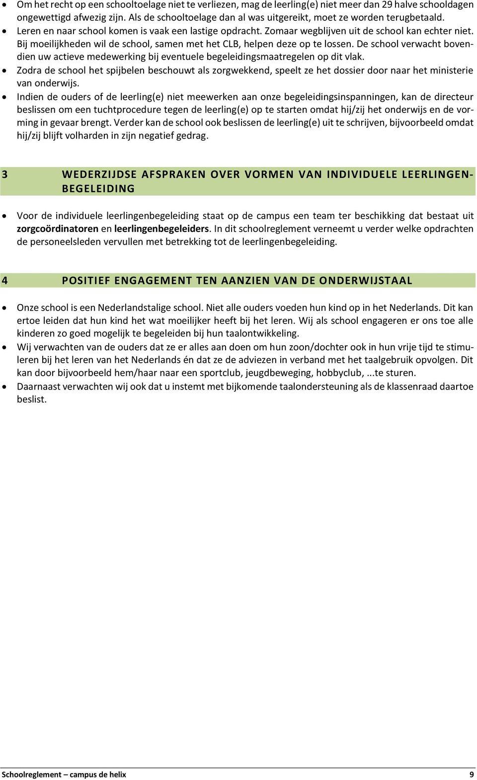 Bij moeilijkheden wil de school, samen met het CLB, helpen deze op te lossen. De school verwacht bovendien uw actieve medewerking bij eventuele begeleidingsmaatregelen op dit vlak.