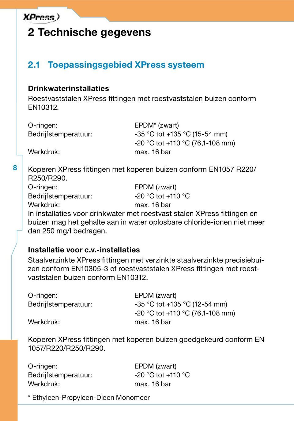 16 bar 8 Koperen XPress fittingen met koperen buizen conform EN1057 R220/ R250/R290. O-ringen: EPDM (zwart) Bedrijfstemperatuur: -20 C tot +110 C Werkdruk: max.