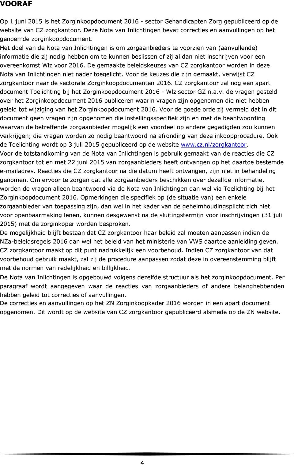 Het doel van de Nota van Inlichtingen is om zorgaanbieders te voorzien van (aanvullende) informatie die zij nodig hebben om te kunnen beslissen of zij al dan niet inschrijven voor een overeenkomst