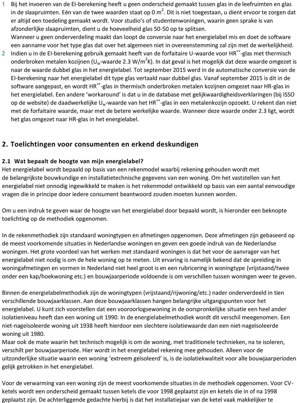 Voor studio s of studentenwoningen, waarin geen sprake is van afzonderlijke slaapruimten, dient u de hoeveelheid glas 50-50 op te splitsen.