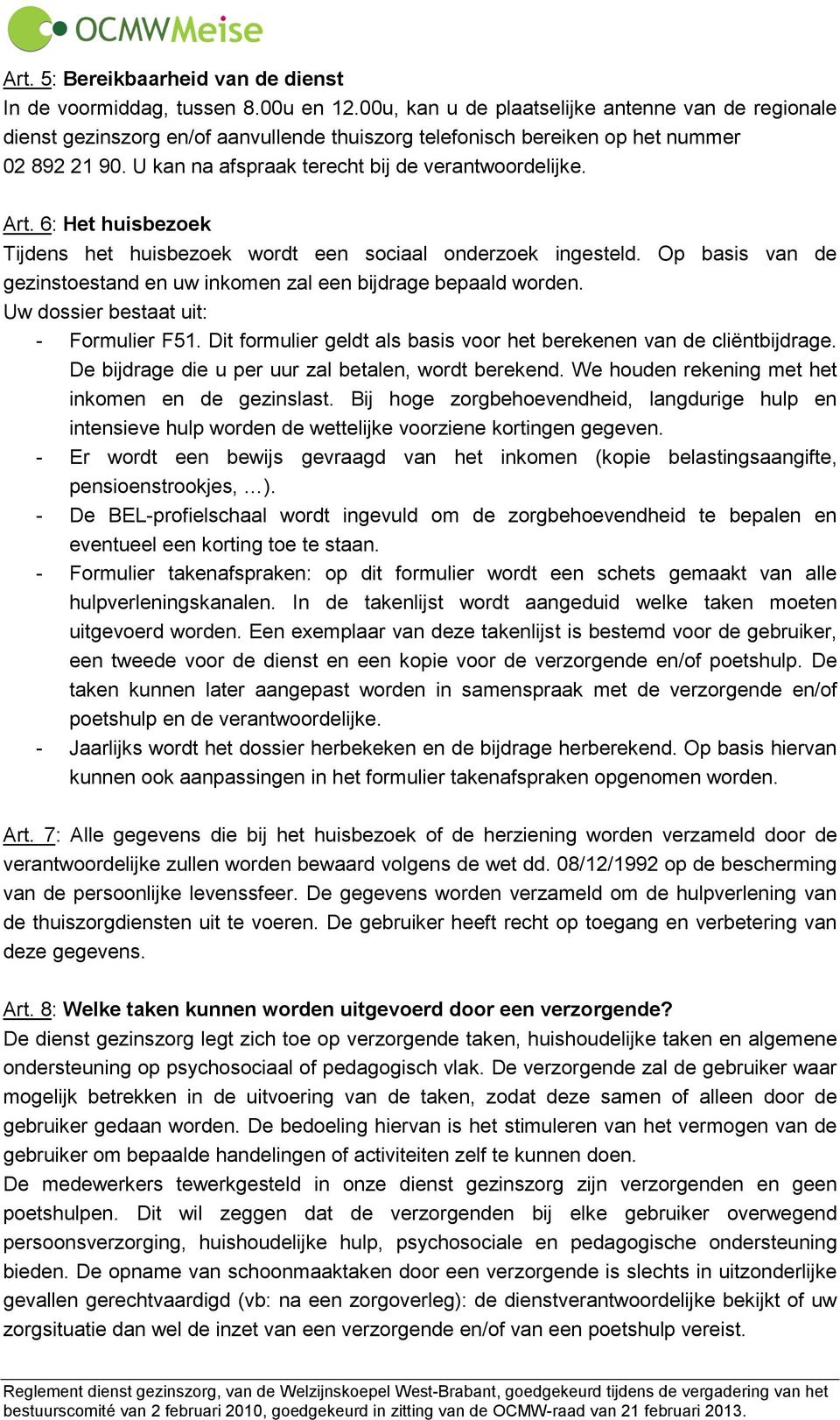 Art. 6: Het huisbezoek Tijdens het huisbezoek wordt een sociaal onderzoek ingesteld. Op basis van de gezinstoestand en uw inkomen zal een bijdrage bepaald worden.