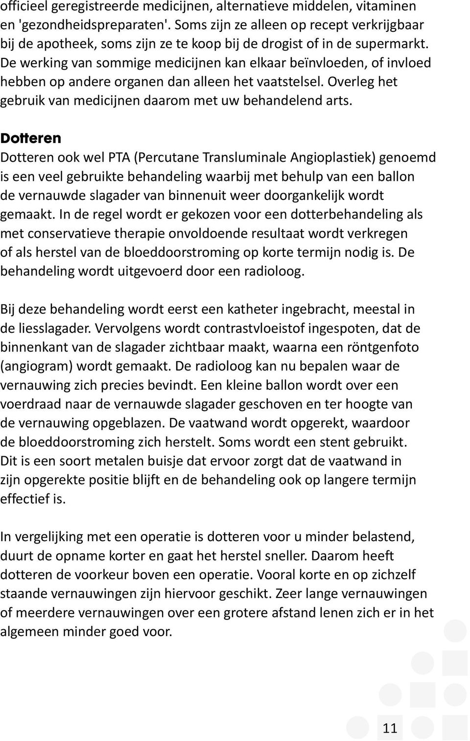 De werking van sommige medicijnen kan elkaar beïnvloeden, of invloed hebben op andere organen dan alleen het vaatstelsel. Overleg het gebruik van medicijnen daarom met uw behandelend arts.