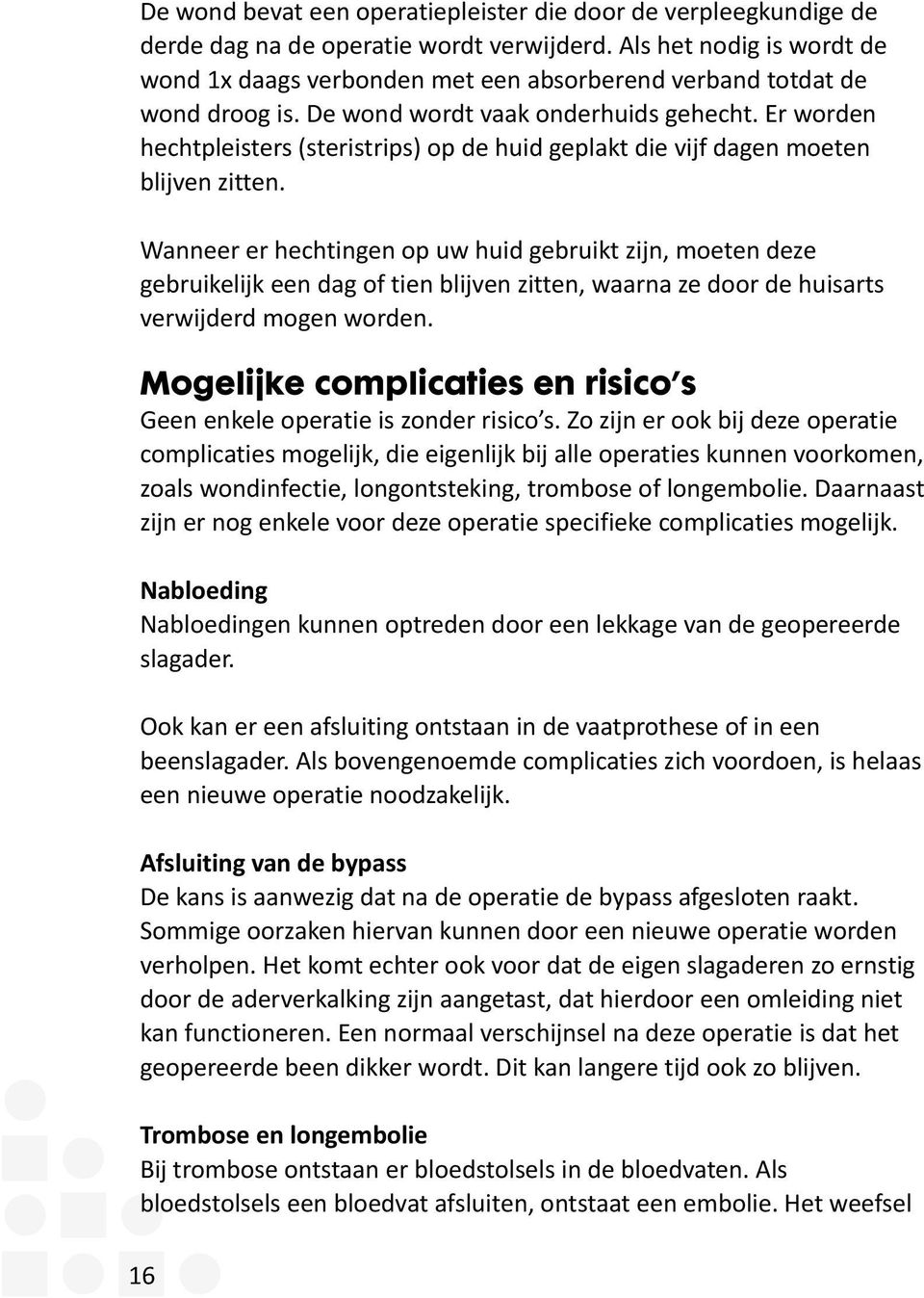 Er worden hechtpleisters (steristrips) op de huid geplakt die vijf dagen moeten blijven zitten.