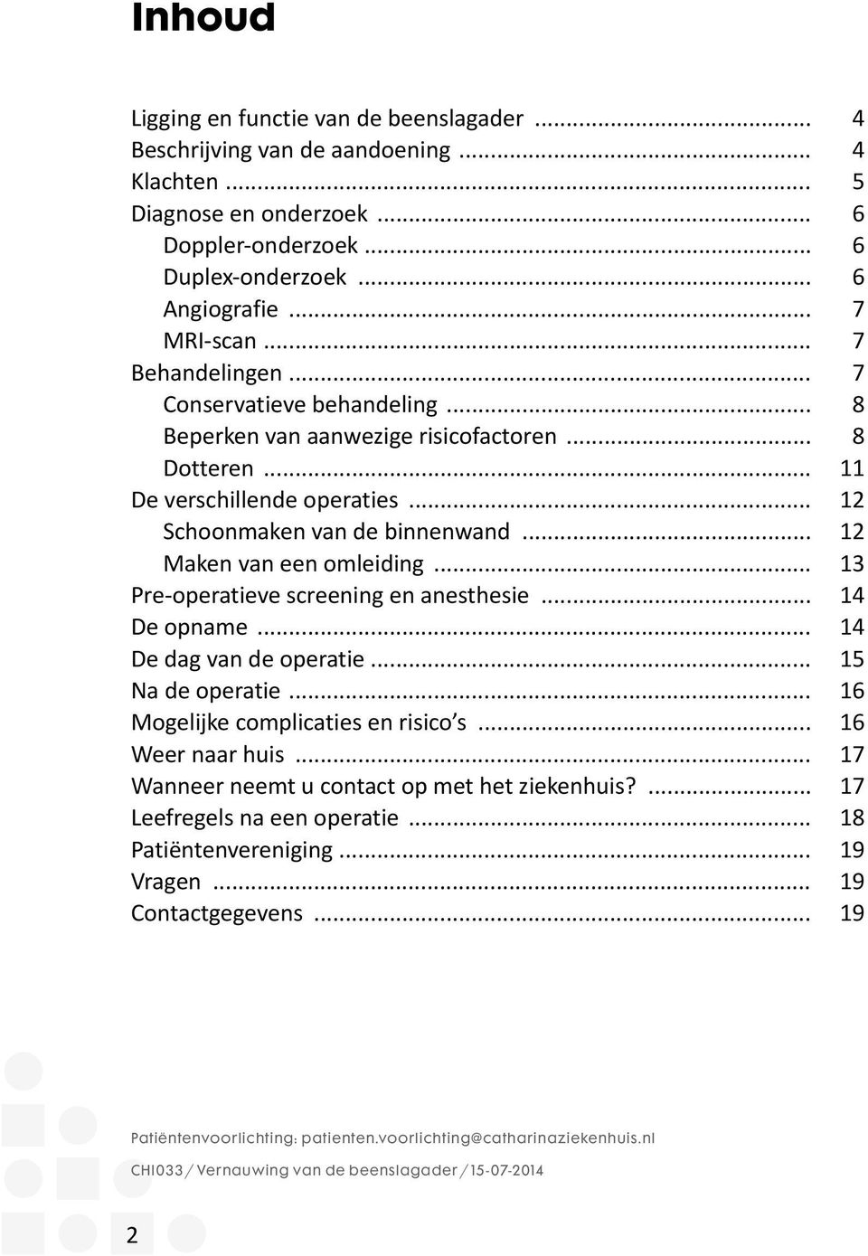 .. 12 Maken van een omleiding... 13 Pre-operatieve screening en anesthesie... 14 De opname... 14 De dag van de operatie... 15 Na de operatie... 16 Mogelijke complicaties en risico s.