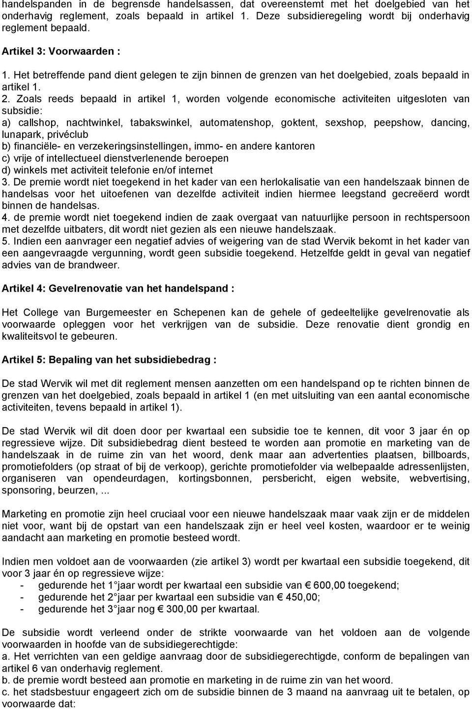 Zoals reeds bepaald in artikel 1, worden volgende economische activiteiten uitgesloten van subsidie: a) callshop, nachtwinkel, tabakswinkel, automatenshop, goktent, sexshop, peepshow, dancing,