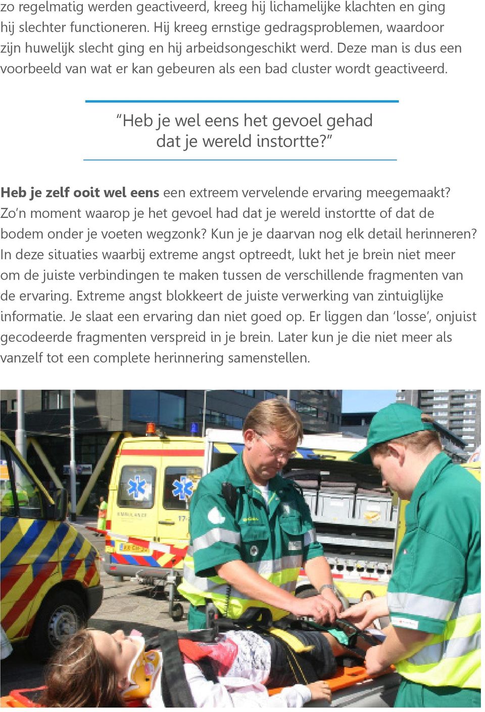 Heb je wel eens het gevoel gehad dat je wereld instortte? Heb je zelf ooit wel eens een extreem vervelende ervaring meegemaakt?