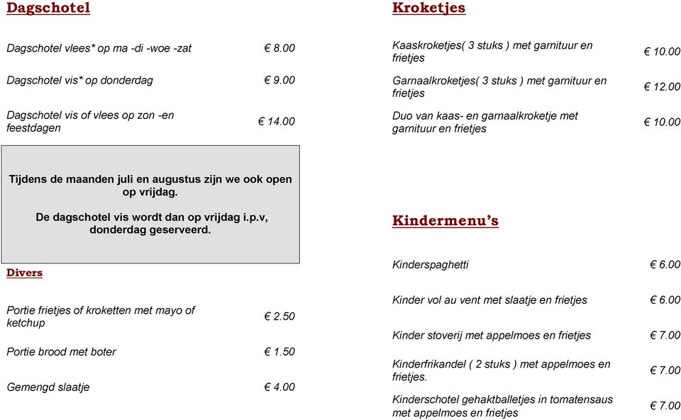 00 Duo van kaas- en garnaalkroketje met garnituur en frietjes 10.00 Tijdens de maanden juli en augustus zijn we ook open op vrijdag. De dagschotel vis wordt dan op vrijdag i.p.v, donderdag geserveerd.