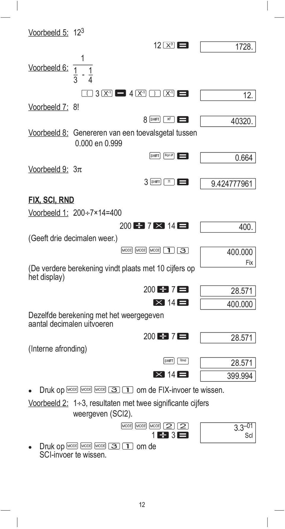 ) (De verdere berekening vindt plaats met 10 cijfers op het display) 200 7 14 Dezelfde berekening met het weergegeven aantal decimalen uitvoeren 200 7 (Interne