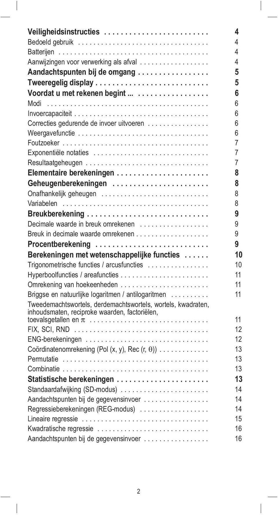 .................................. 6 Correcties gedurende de invoer uitvoeren................ 6 Weergavefunctie.................................. 6 Foutzoeker...................................... 7 Exponentiële notaties.