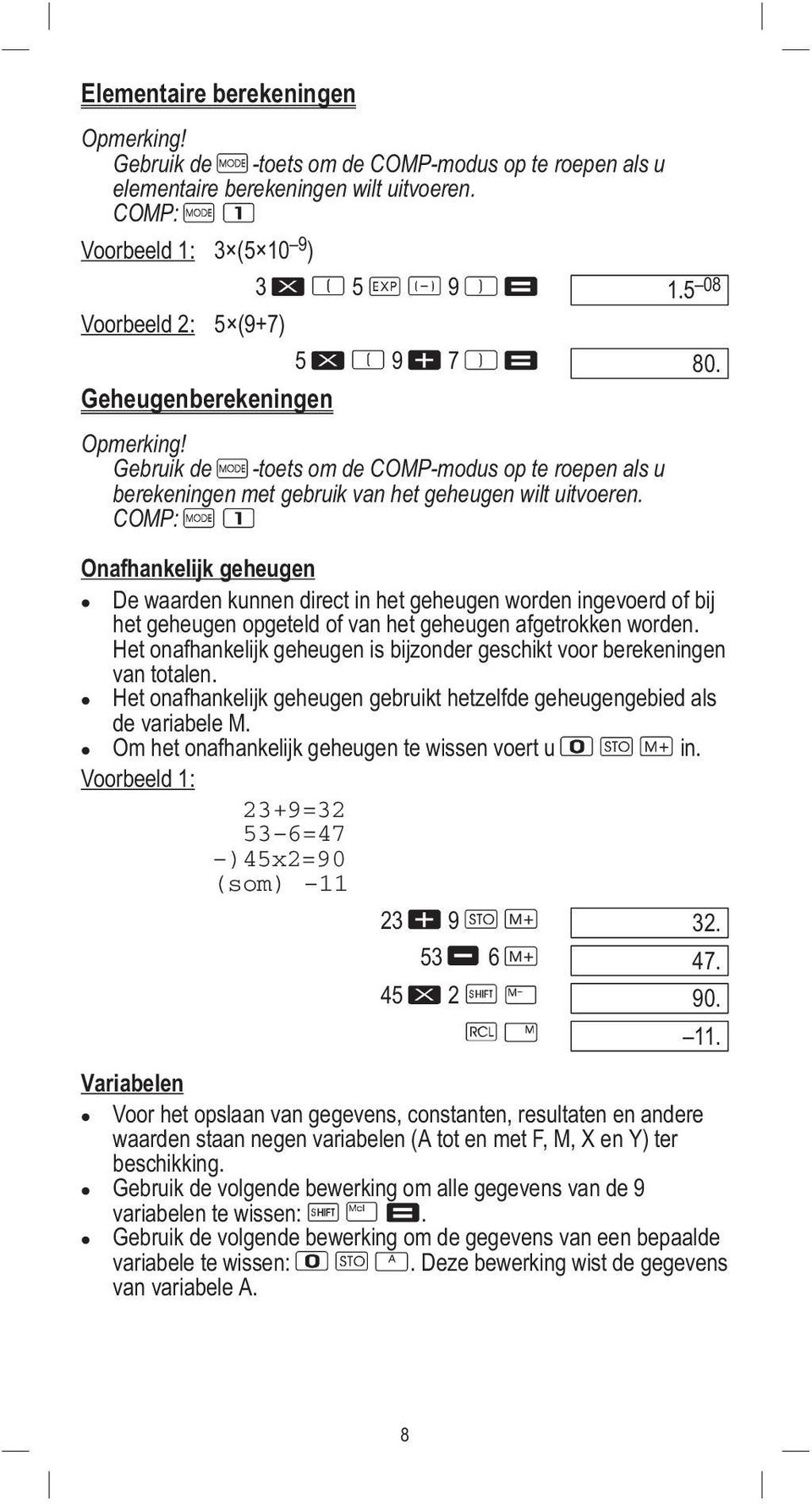 COMP: Onafhankelijk geheugen De waarden kunnen direct in het geheugen worden ingevoerd of bij het geheugen opgeteld of van het geheugen afgetrokken worden.