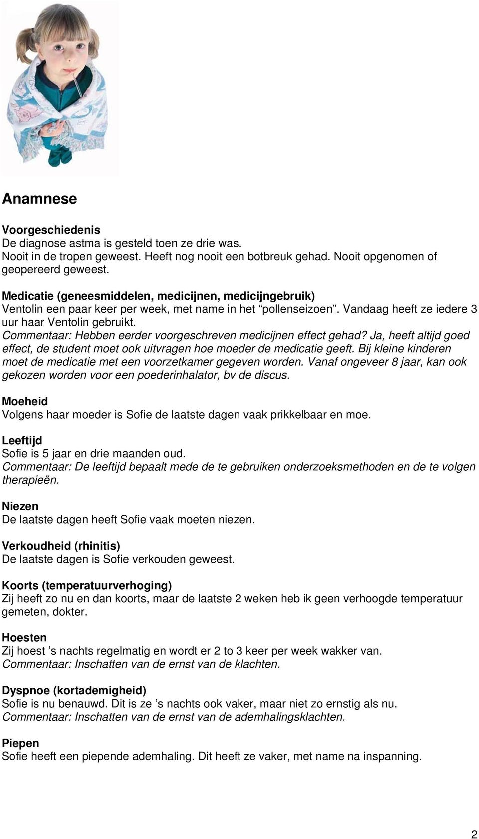 Commentaar: Hebben eerder voorgeschreven medicijnen effect gehad? Ja, heeft altijd goed effect, de student moet ook uitvragen hoe moeder de medicatie geeft.