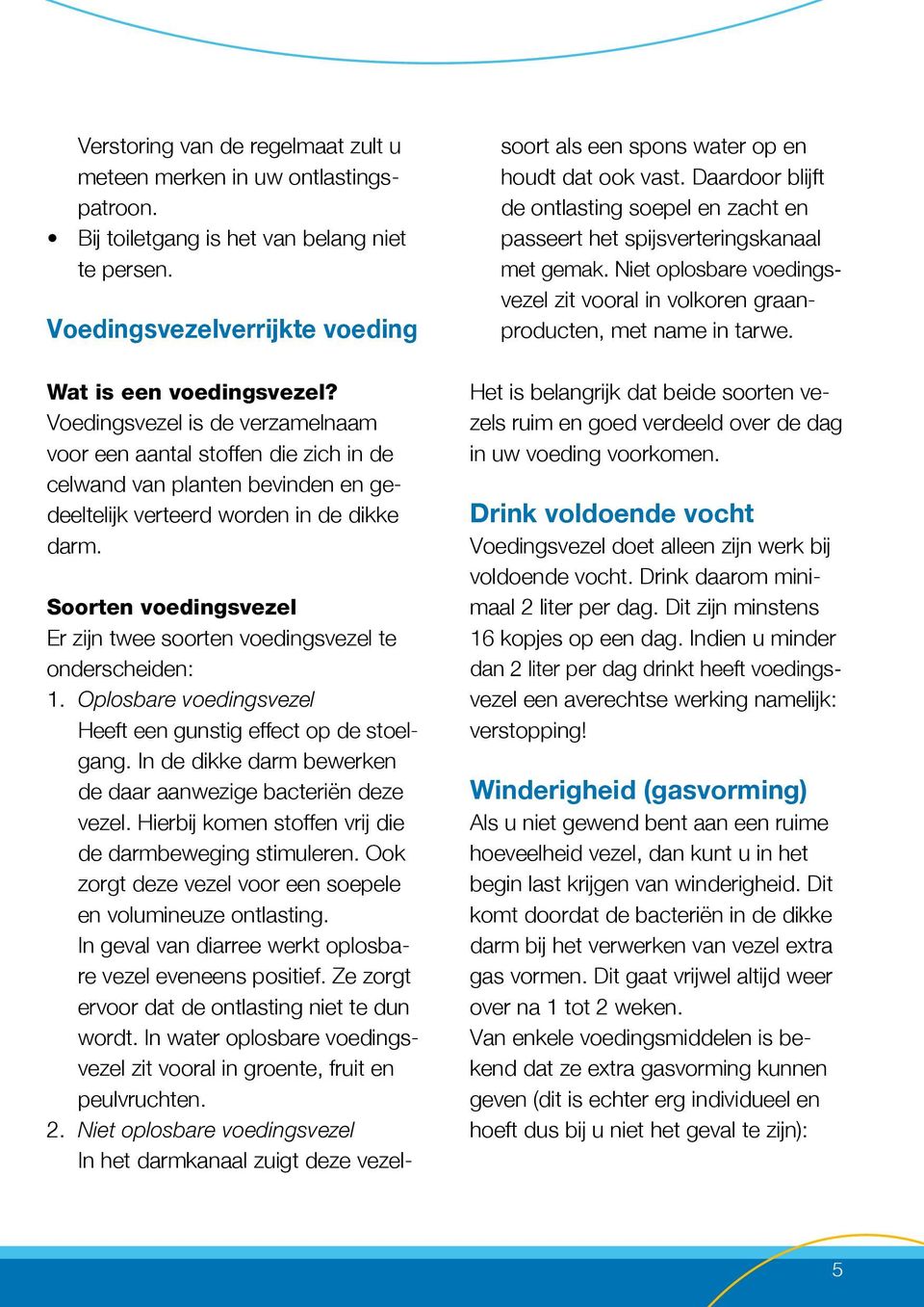 Soorten voedingsvezel Er zijn twee soorten voedingsvezel te onderscheiden: 1. Oplosbare voedingsvezel Heeft een gunstig effect op de stoelgang.