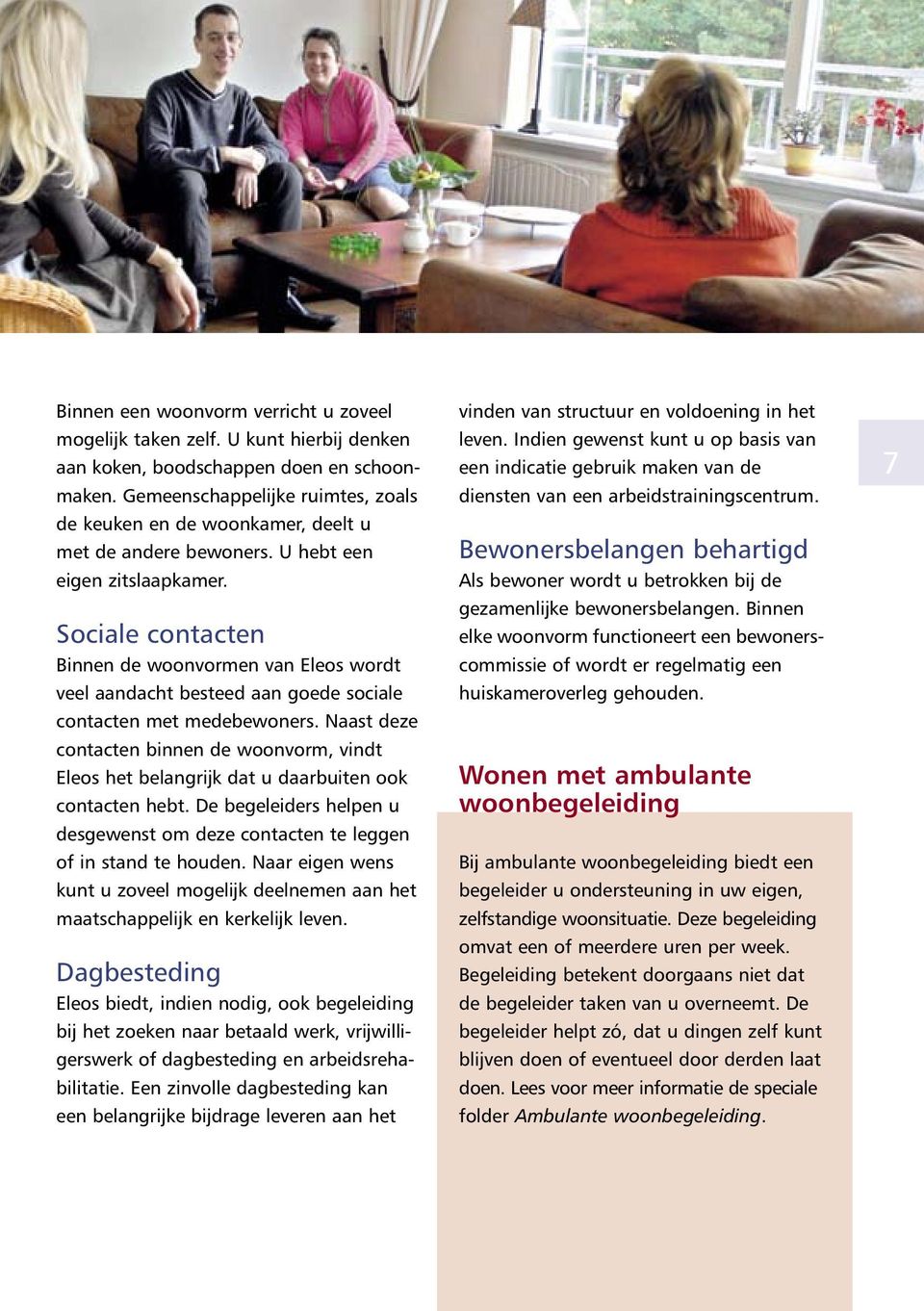 Sociale contacten Binnen de woonvormen van Eleos wordt veel aandacht besteed aan goede sociale contacten met medebewoners.