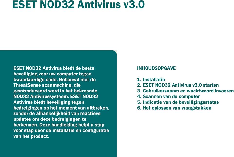 ESET NOD32 Antivirus biedt beveiliging tegen bedreigingen op het moment van uitbreken, zonder de afhankelijkheid van reactieve updates om deze bedreigingen te herkennen.