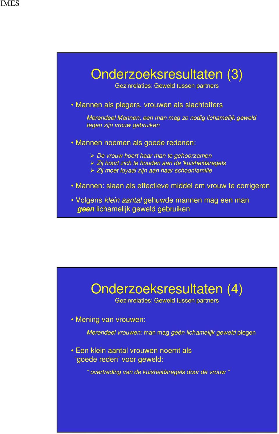 slaan als effectieve middel om vrouw te corrigeren Volgens klein aantal gehuwde mannen mag een man geen lichamelijk geweld gebruiken Onderzoeksresultaten (4) Gezinrelaties: Geweld tussen