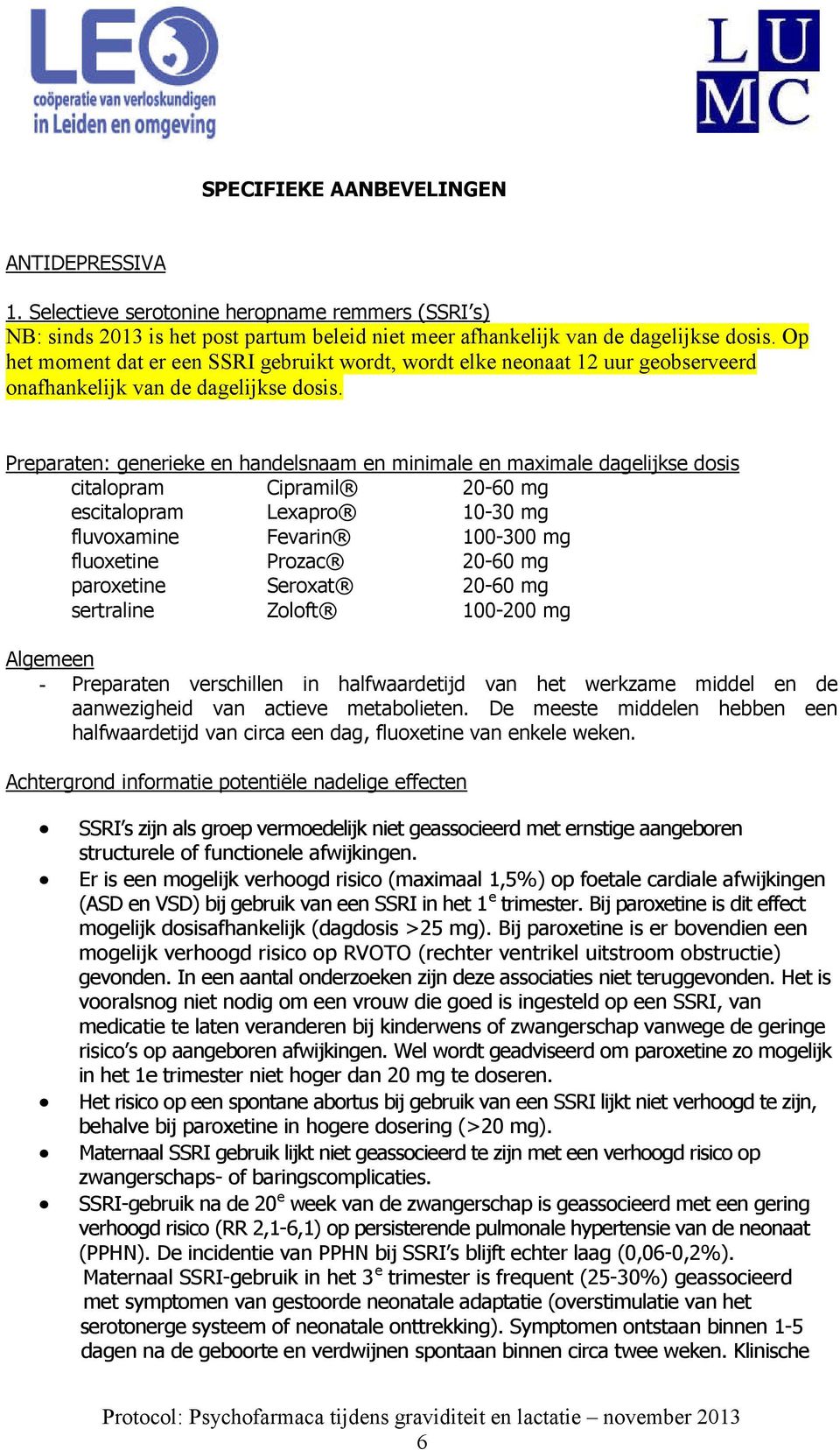 Preparaten: generieke en handelsnaam en minimale en maximale dagelijkse dosis citalopram Cipramil 20-60 mg escitalopram Lexapro 10-30 mg fluvoxamine Fevarin 100-300 mg fluoxetine Prozac 20-60 mg