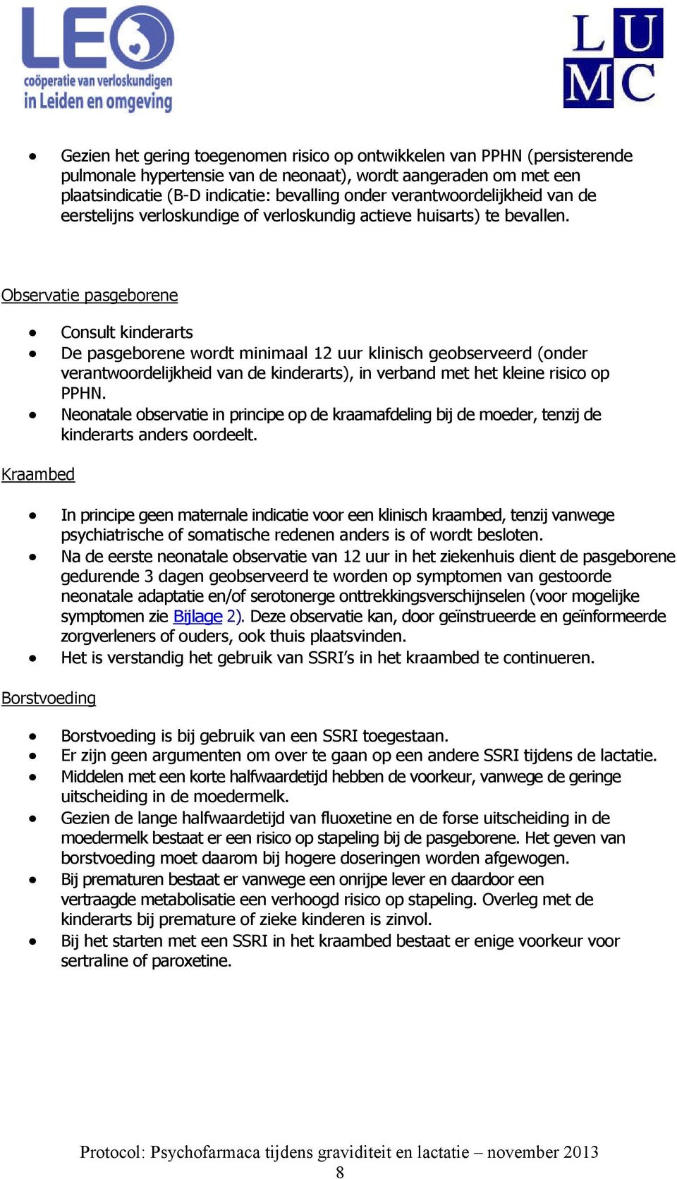 Observatie pasgeborene Consult kinderarts De pasgeborene wordt minimaal 12 uur klinisch geobserveerd (onder verantwoordelijkheid van de kinderarts), in verband met het kleine risico op PPHN.