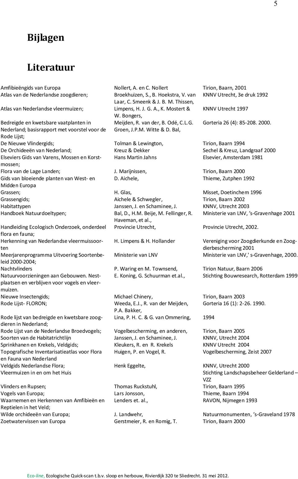 Bongers, Bedreigde en kwetsbare vaatplanten in Meijden, R. van der, B. Odé, C.L.G. Gorteria 26 (4): 85-208. 2000. Nederland; basisrapport met voorstel voor de Rode Lijst; Groen, J.P.M. Witte & D.