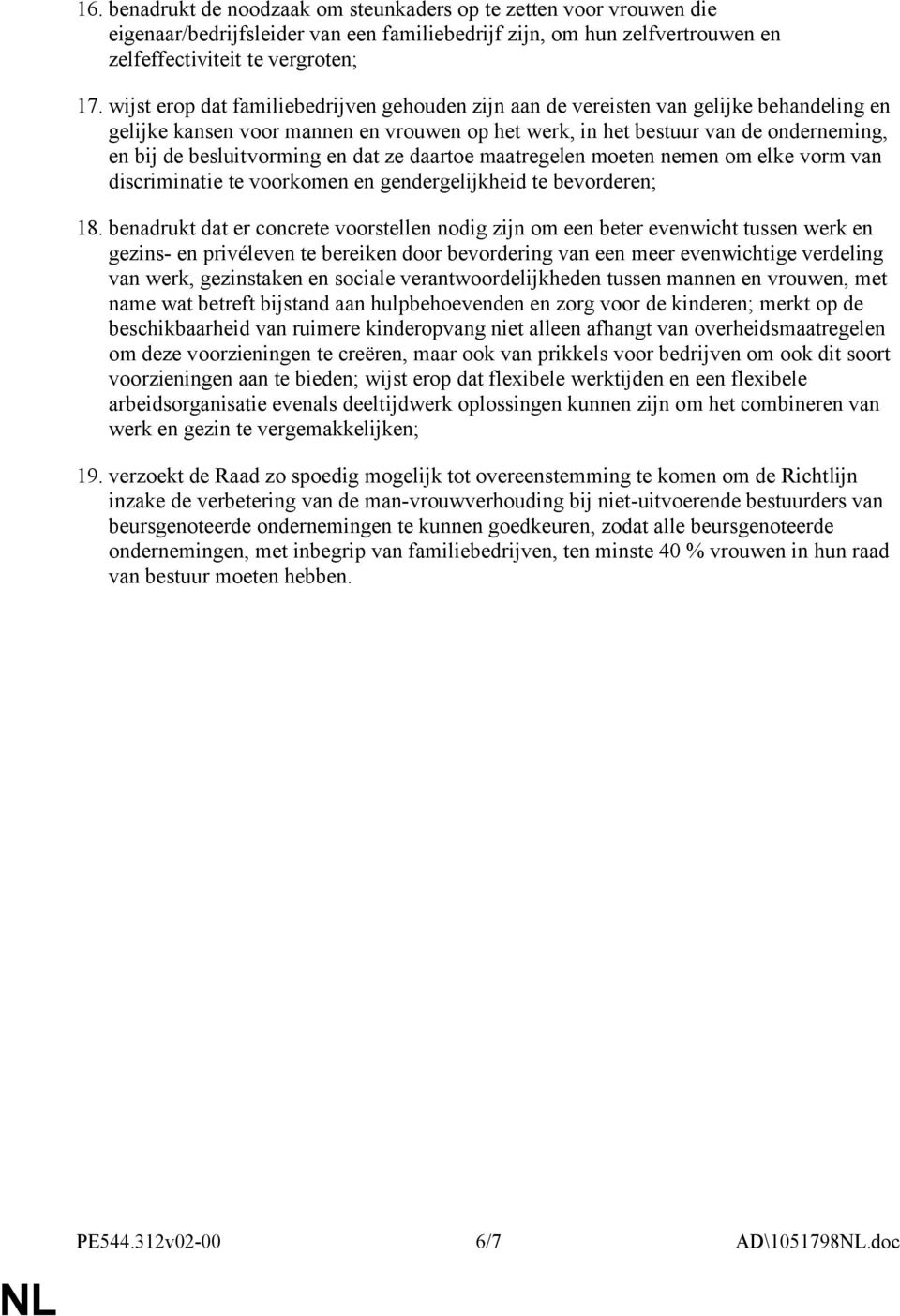 besluitvorming en dat ze daartoe maatregelen moeten nemen om elke vorm van discriminatie te voorkomen en gendergelijkheid te bevorderen; 18.