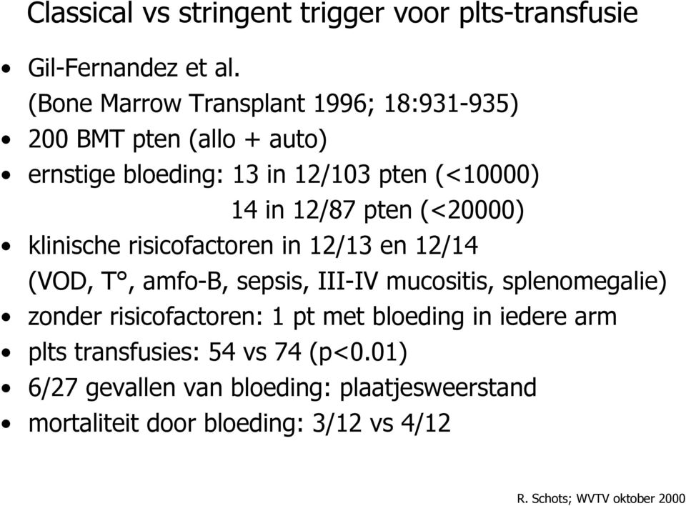 12/87 pten (<20000) klinische risicofactoren in 12/13 en 12/14 (VOD, T, amfo-b, sepsis, III-IV mucositis, splenomegalie)