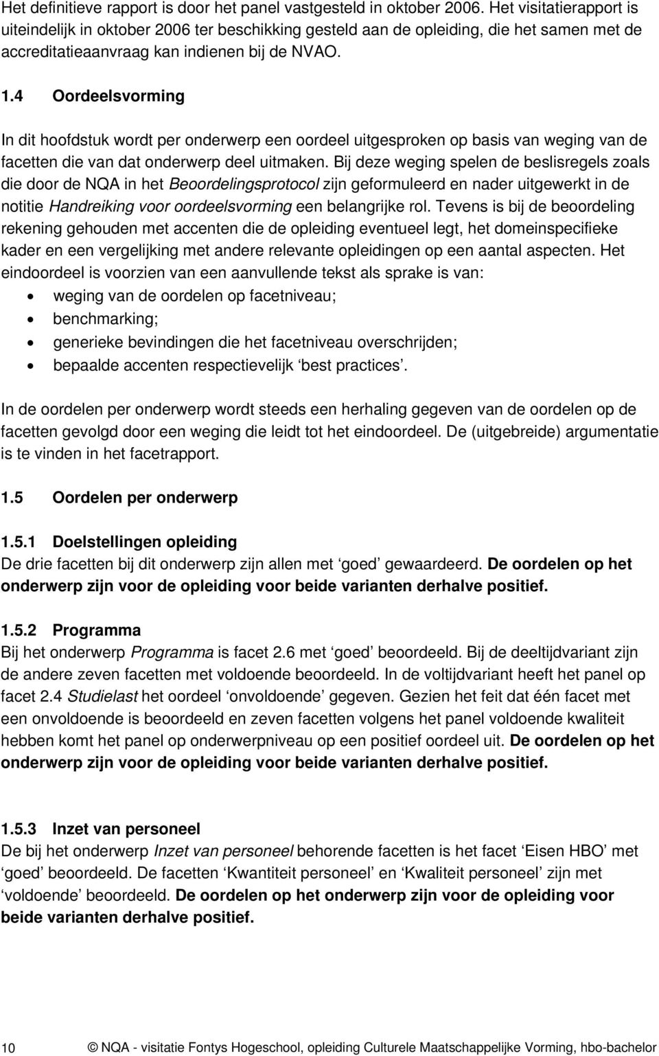 4 Oordeelsvorming In dit hoofdstuk wordt per onderwerp een oordeel uitgesproken op basis van weging van de facetten die van dat onderwerp deel uitmaken.