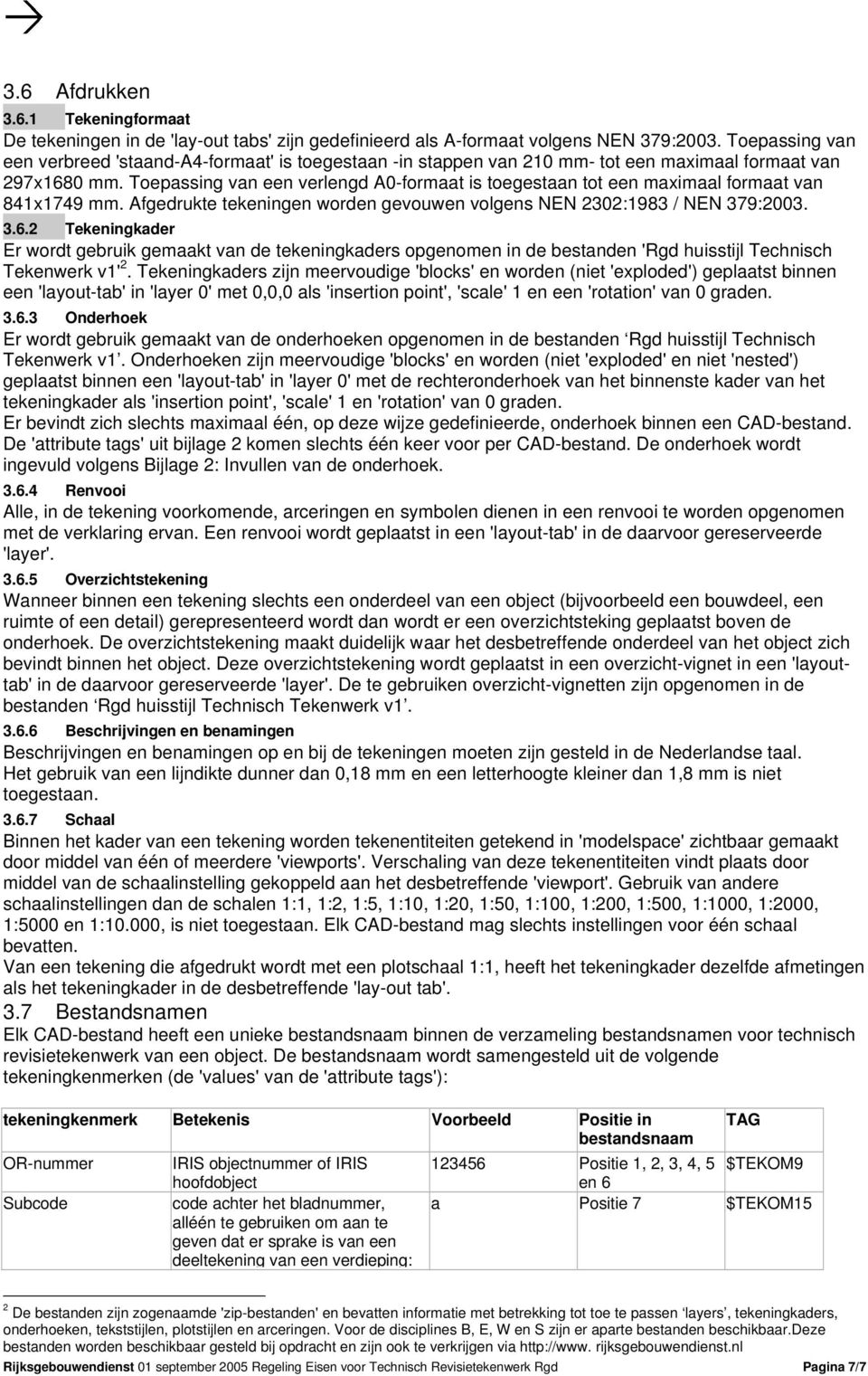 Toepassing van een verlengd A0-formaat is toegestaan tot een maximaal formaat van 841x1749 mm. Afgedrukte tekeningen worden gevouwen volgens NEN 2302:1983 / NEN 379:2003. 3.6.